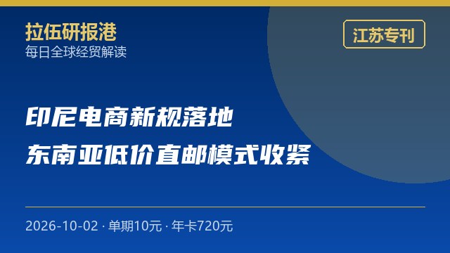 江苏专刊：印尼电商新规落地，东南亚"低价直邮"模式系统性收紧